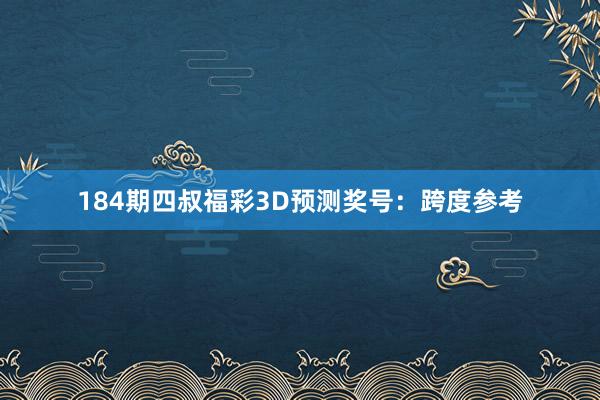 184期四叔福彩3D预测奖号：跨度参考