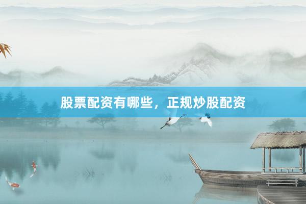股票配资有哪些，正规炒股配资
