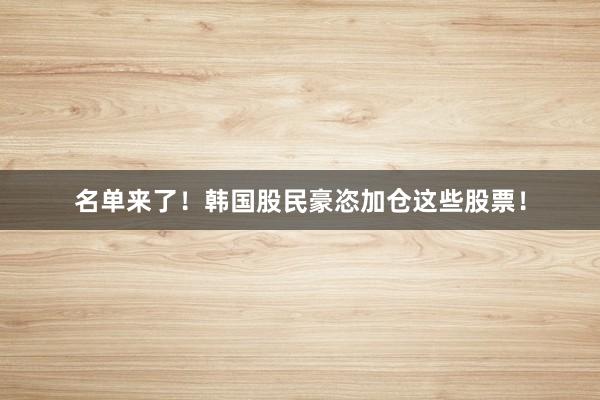 名单来了！韩国股民豪恣加仓这些股票！