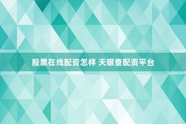 股票在线配资怎样 天眼查配资平台