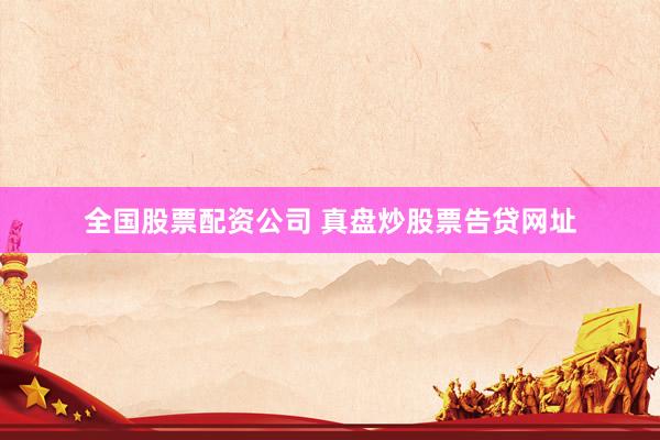 全国股票配资公司 真盘炒股票告贷网址