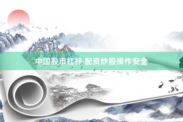 中国股市杠杆 配资炒股操作安全