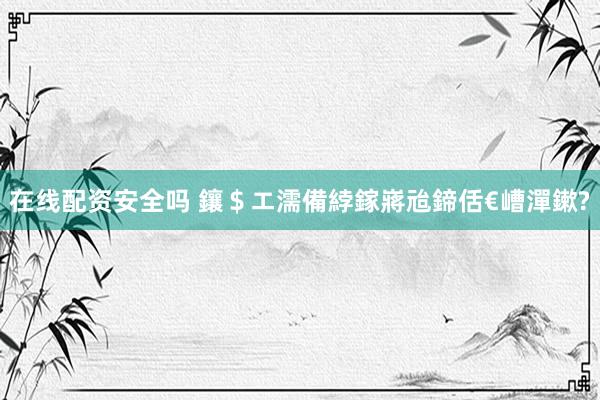在线配资安全吗 鑲$エ濡備綍鎵嶈兘鍗佸€嶆潬鏉?