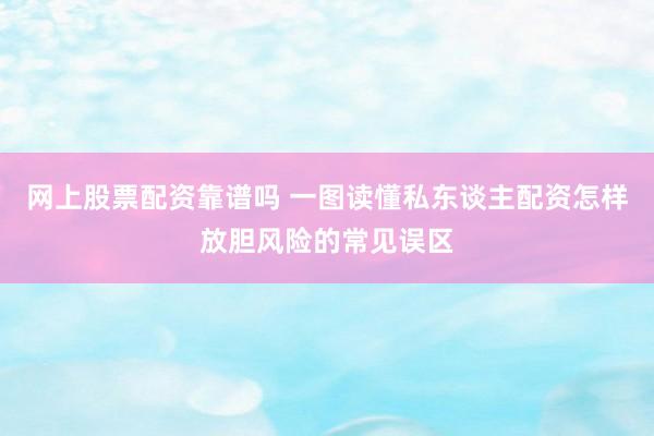 网上股票配资靠谱吗 一图读懂私东谈主配资怎样放胆风险的常见误区